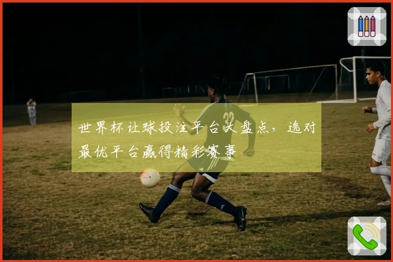 世界杯让球投注平台大盘点，选对最优平台赢得精彩赛事