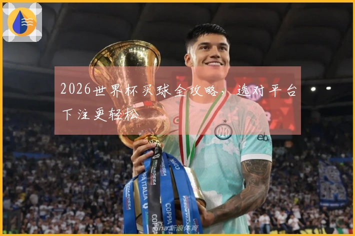 2026世界杯买球全攻略，选对平台下注更轻松