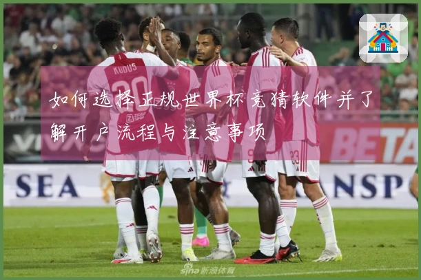 如何选择正规世界杯竞猜软件并了解开户流程与注意事项
